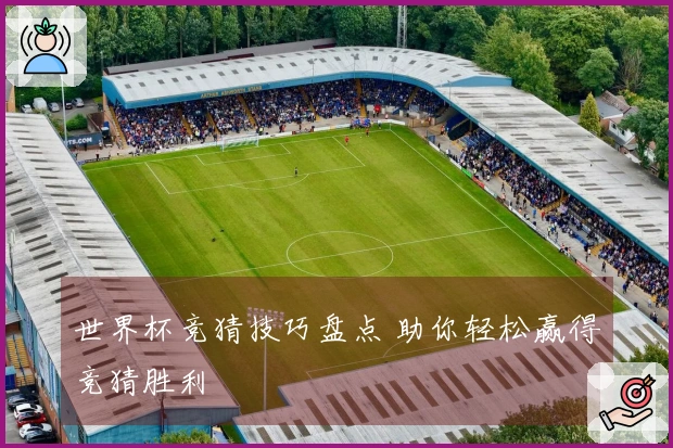 世界杯竞猜技巧盘点 助你轻松赢得竞猜胜利