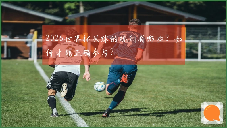 2026世界杯买球的规则有哪些？如何才能正确参与？