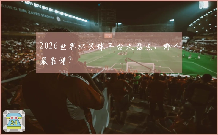 2026世界杯买球平台大盘点，哪个最靠谱？