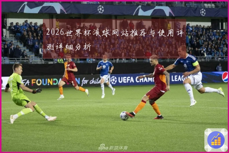 2026世界杯滚球网站推荐与使用评测详细分析